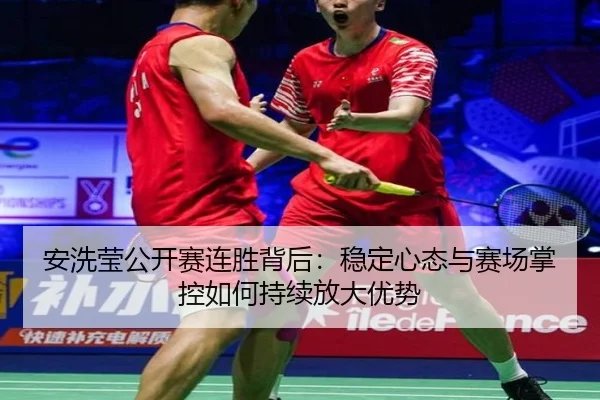安洗莹公开赛连胜背后：稳定心态与赛场掌控如何持续放大优势 - DouYu